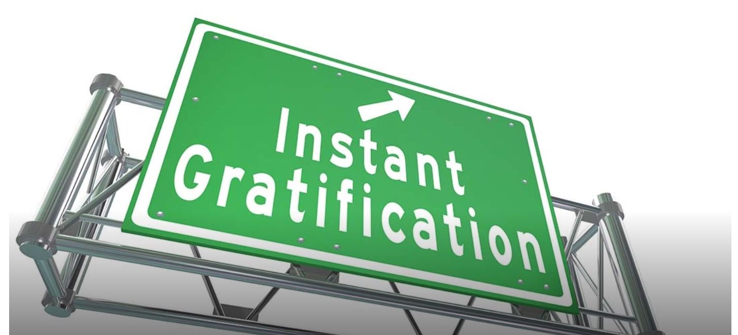 The Sad Reality Of Instant Gratification